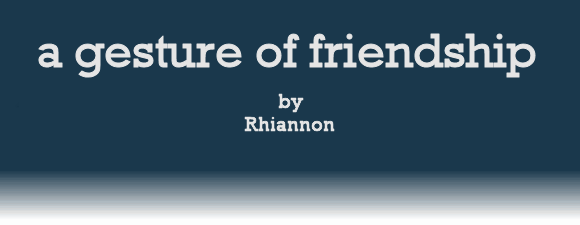 A GESTURE OF FRIENDSHIP by Rhiannon