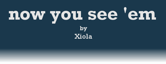 NOW YOU SEE 'EM by Xiola