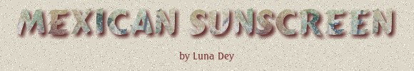 MEXICAN SUNSCREEN by Luna Dey