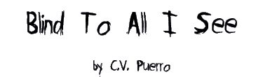BLIND TO ALL I SEE by C.V. Puerro