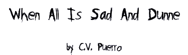 WHEN ALL IS SAD AND DUNNE by C.V. Puerro