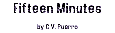 FIFTEEN MINUTES by C.V. Puerro