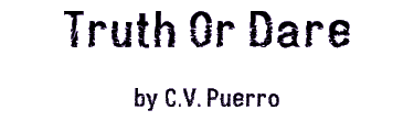 TRUTH OR DARE by C.V. Puerro