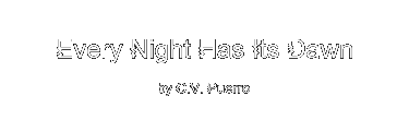 EVERY NIGHT HAS ITS DAWN by C.V. Puerro