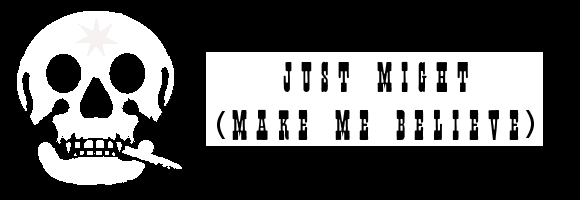 Just Might (Make Me Believe)