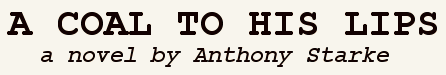 A COAL TO HIS LIPS: A novel by Anthony Starke