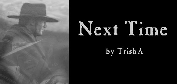 NEXT TIME by TrishA