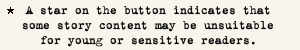 A star indicates that some story content may be unsuitable for young or sensitive readers